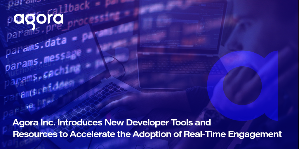 Agora Inc. Introduces New Developer Tools and Resources to Accelerate the Adoption of Real-Time Engagement Featured