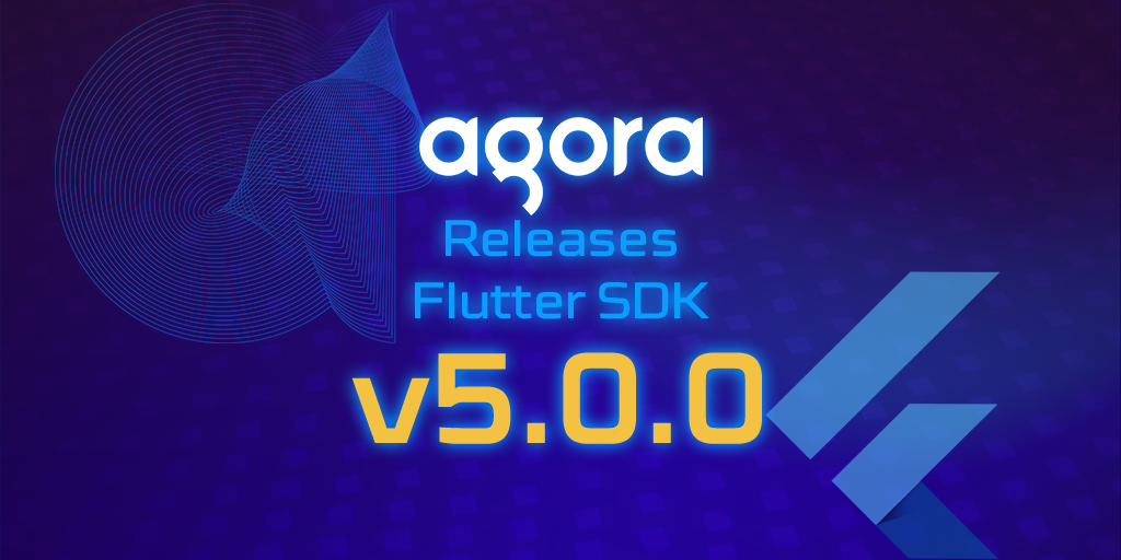 agora-releases-flutter-sdk-v-5-0-0 featured